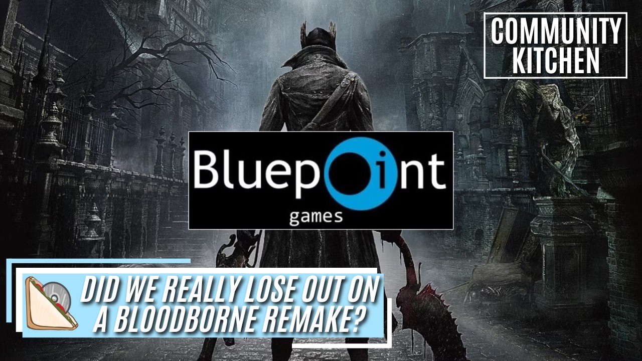 Did PlayStation ROB US of a Bloodborne remake from Bluepoint Games?- Community Kitchen