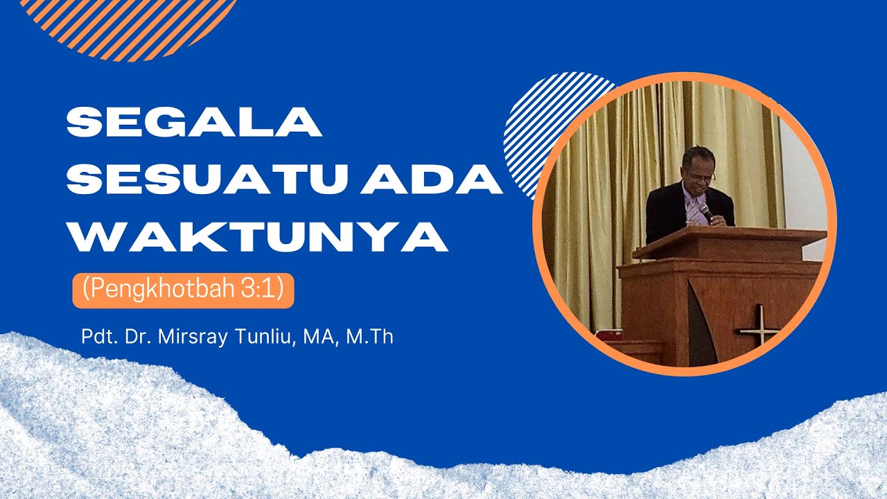 SEGALA SESUATU ADA WAKTUNYA (Pengkhotbah 3:1). Pdt. Dr. Mirsray Tunliu, MA, M.Th