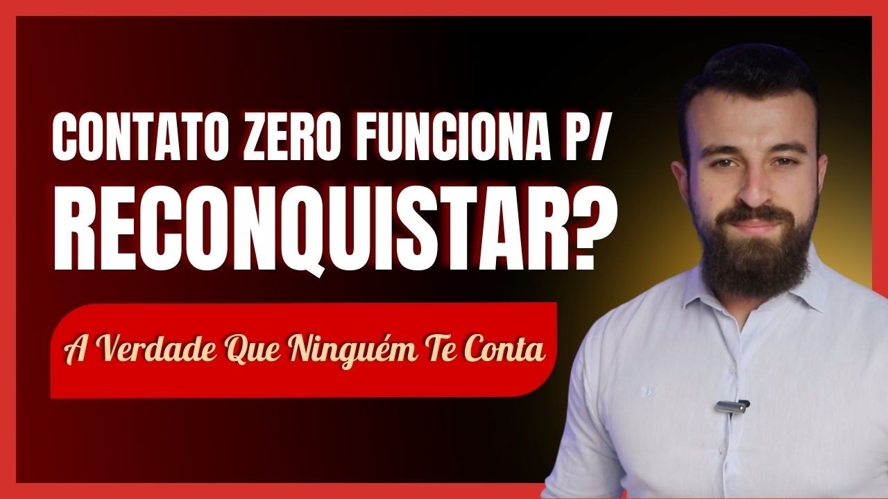 Contato Zero Funciona Para Reconquistar? A Verdade Que Ninguém Te Conta