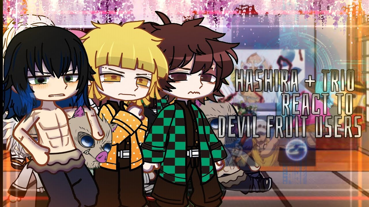 °[•|| Hashira + trio (tanjiro, zenitsu & inosuke) react to devil fruit user's ||•]° Kny // Onepiece