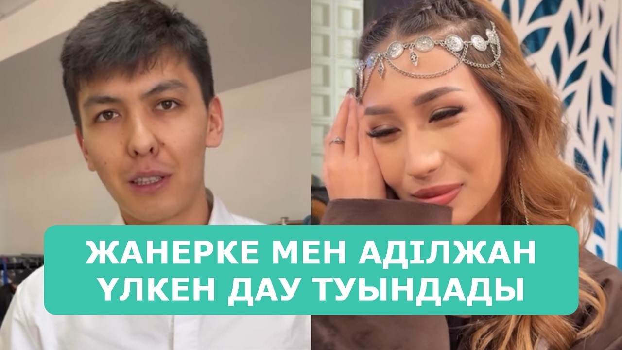 ЖАНЕРКЕ МЕН АДІЛЖАН ҮЛКЕН ДАУ ТУЫНДАДЫ АРДАҚТЫЛАРЫМ