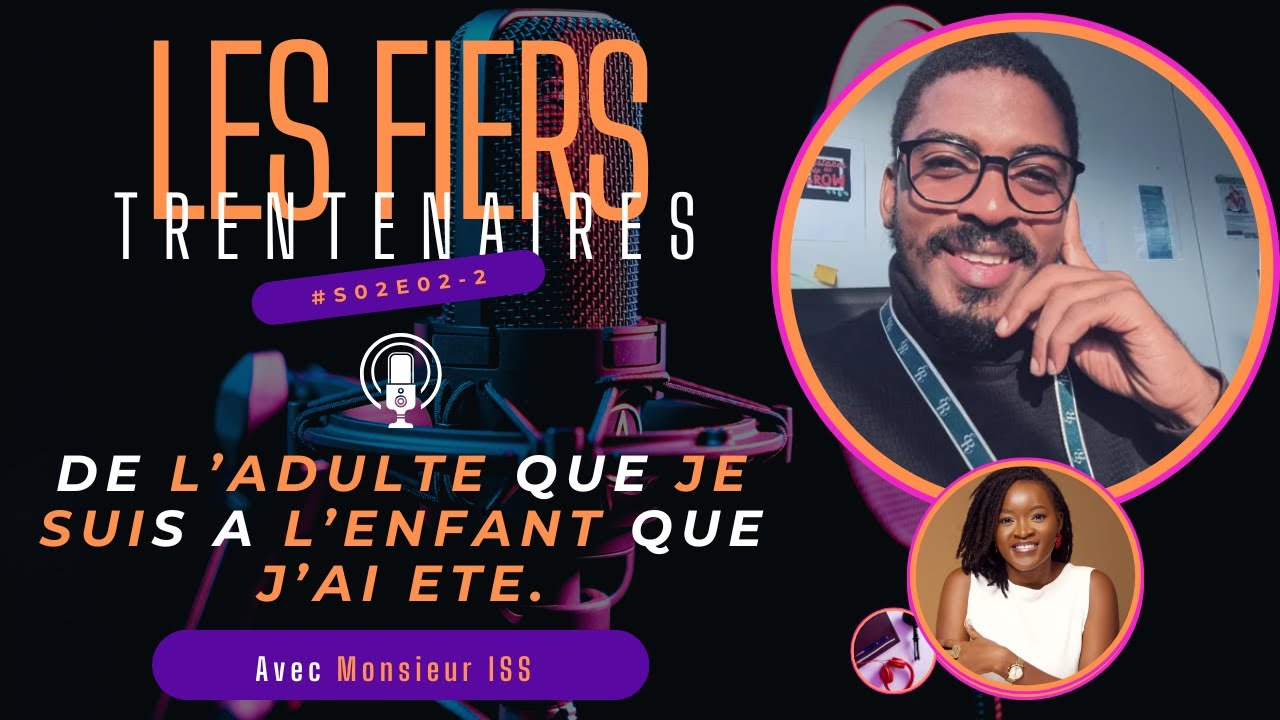 #S02E02-2 DE L'ADULTE QUE JE SUIS A L'ENFANT QUE J'AI ETE (Monsieur ISS) - LES FIERS TRENTENAIRES