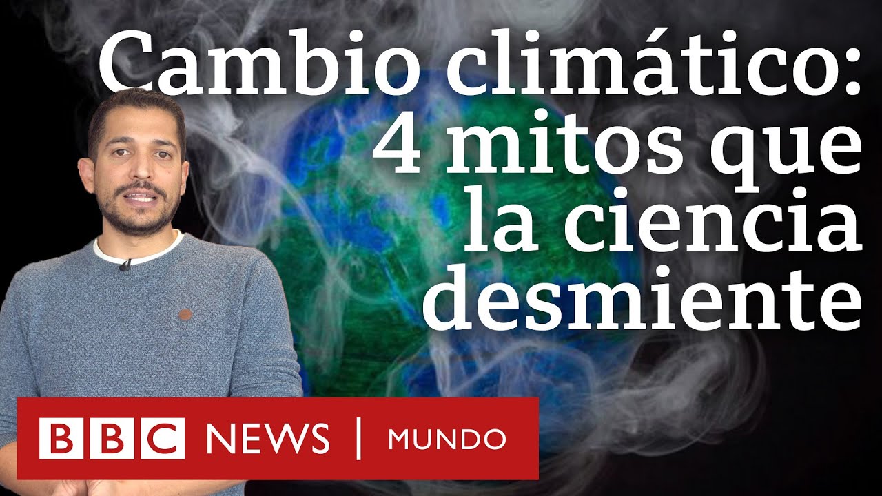 4  mitos sobre el cambio climático desmontados por la ciencia | BBC Mundo
