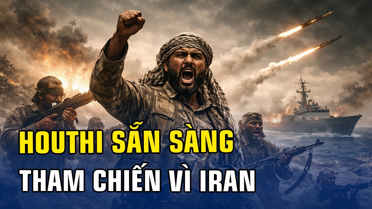TIN QUỐC TẾ: TRUNG ĐÔNG TRƯỚC NGUY CƠ NỔ THÊM MỘT MẶT TRẬN, HOUTHI TUYÊN BỐ SẴN SÀNG THAM CHIẾN
