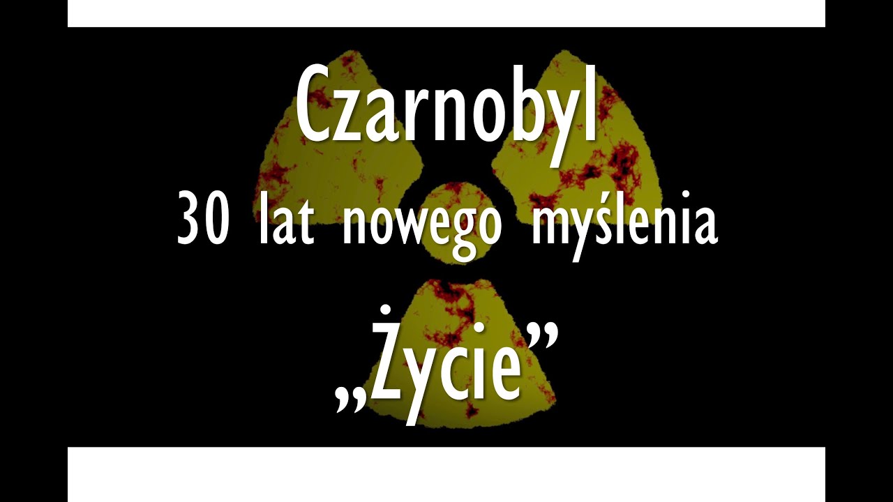 Czarnobyl - 30 lat nowego myślenia. Część 3: Życie