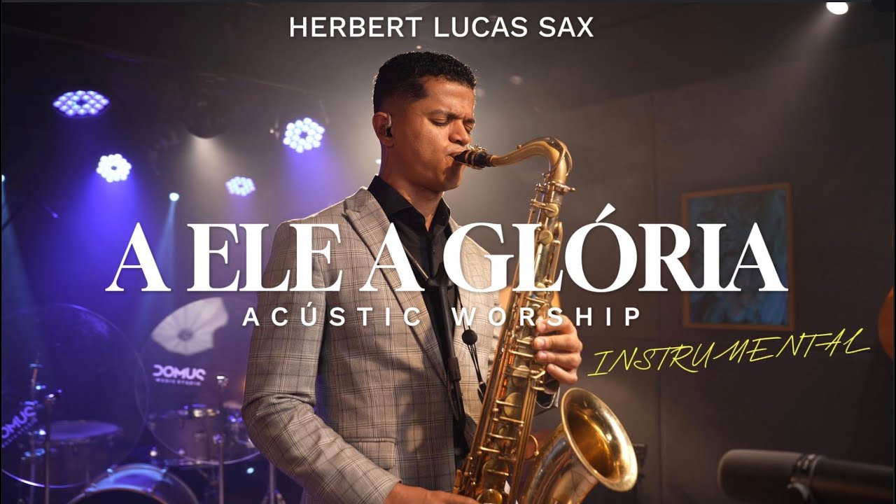 A ELE A GLÓRIA - Versão Instrumental - Herbert LucasSax ft. Yu Diniz
