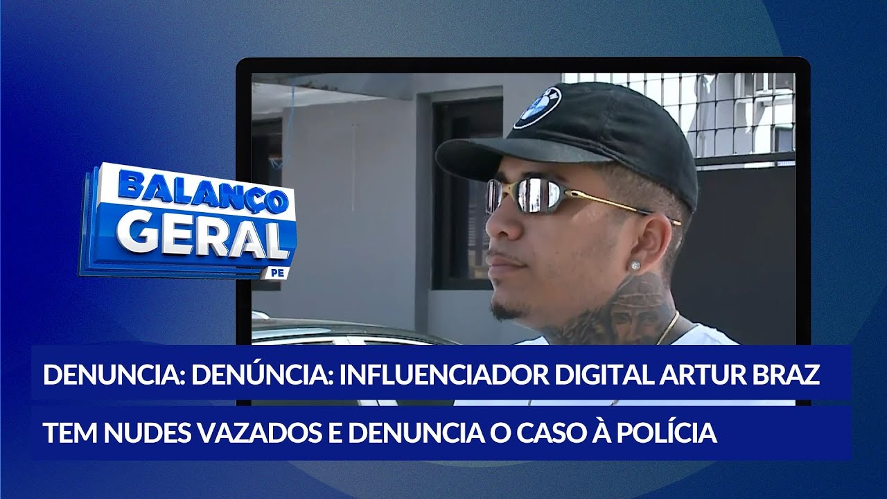 Influenciador digital Artur Braz denúncia vazamentos de vídeos íntimos