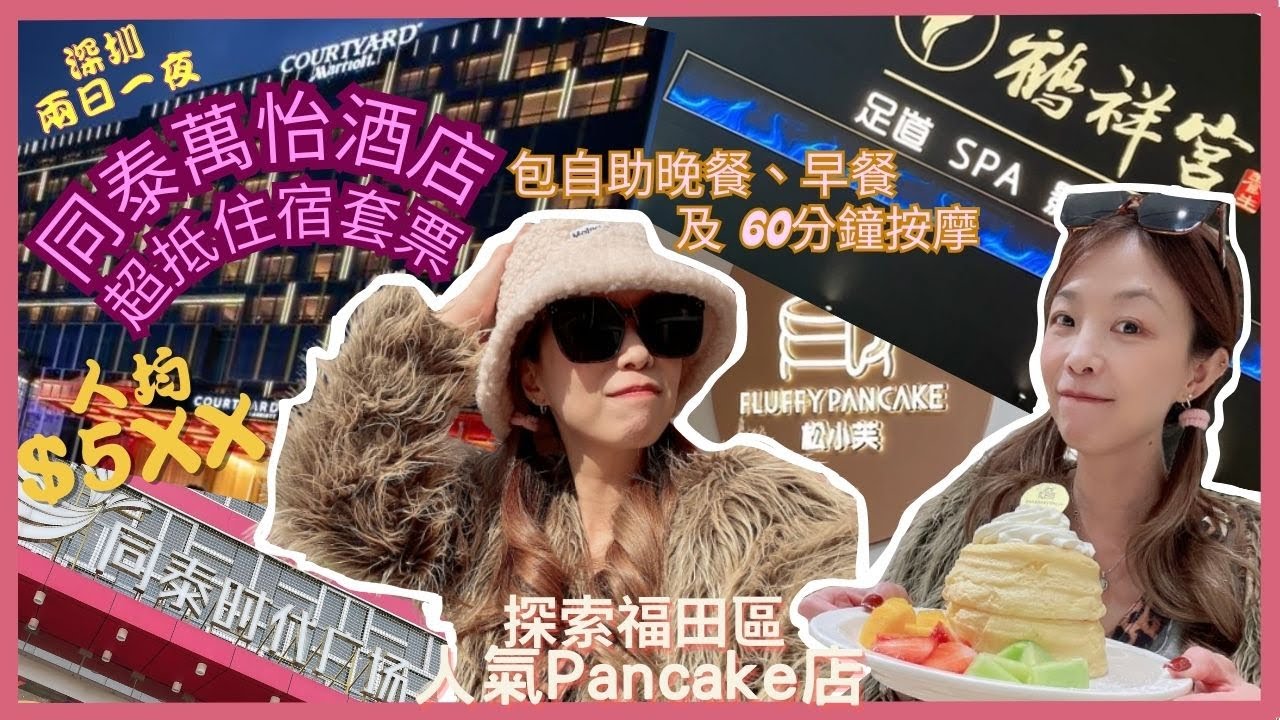 【深圳同泰萬怡酒店兩日一夜!】深圳超抵住宿套票/人均$5XX/包自助晚餐、自助早餐及鶴祥宮60分鐘按摩/探索福田領展中心城松小芙Pancake甜品店🥞
