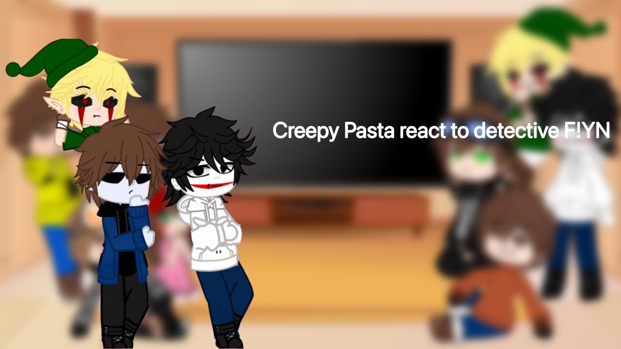 Creepy pasta react to detective F!YN (remake)
