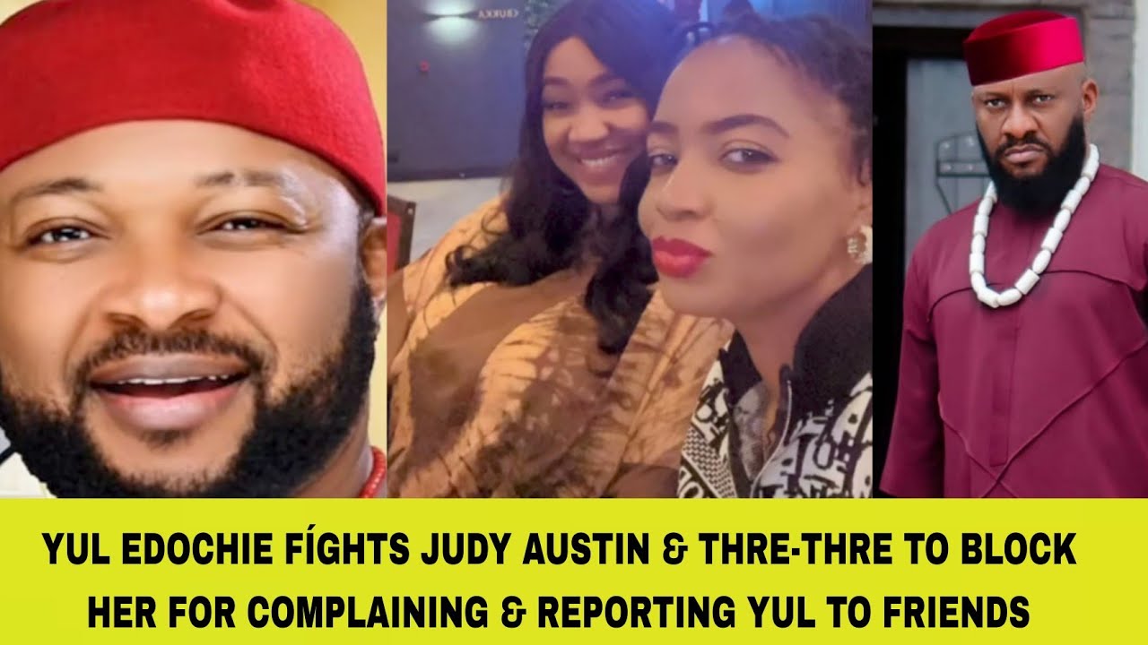 YUL EDOCHIE FÍGHTS JUDY AUSTIN & THRE-THRE TO BLOCK HER FOR COMPLAINING & REPORTING YUL TO FRIENDS