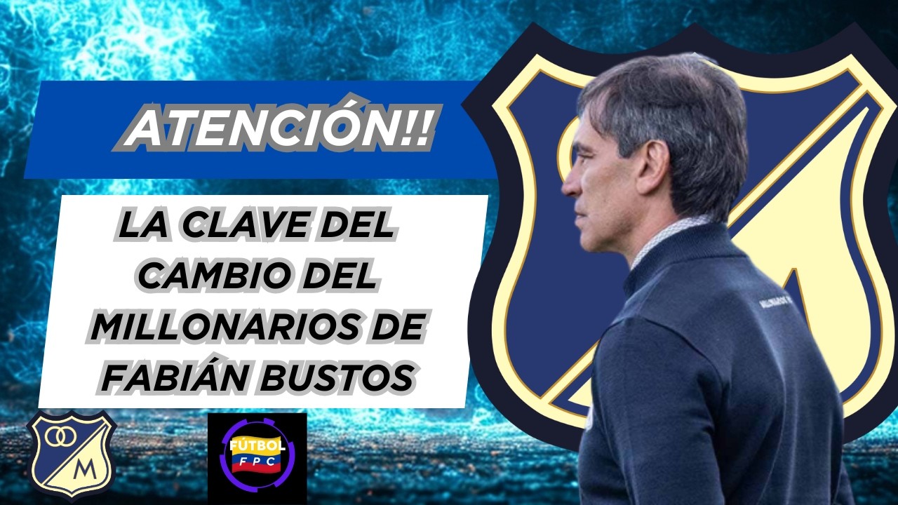 😱ATENCIÓN!!!👀LA CLAVE EN EL CAMBIO DEL MILLONARIOS🚨DE FABIÁN BUSTOS⚠️