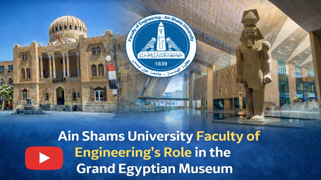 Ain Shams University - Faculty of Engineering's role in the Grand Egyptian Museum (GEM)