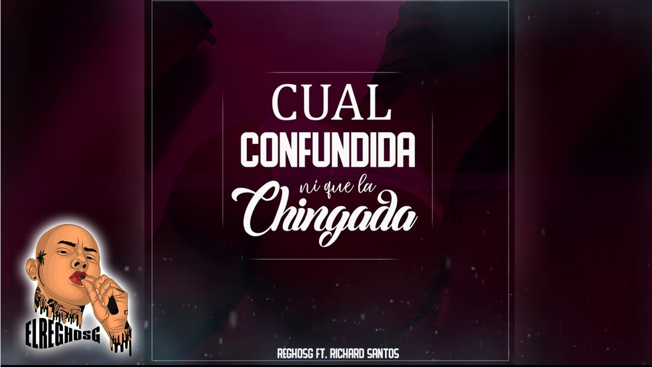 ElReghosg - Cual Confundida Ni Que La Chingada Ft. Richard Santos