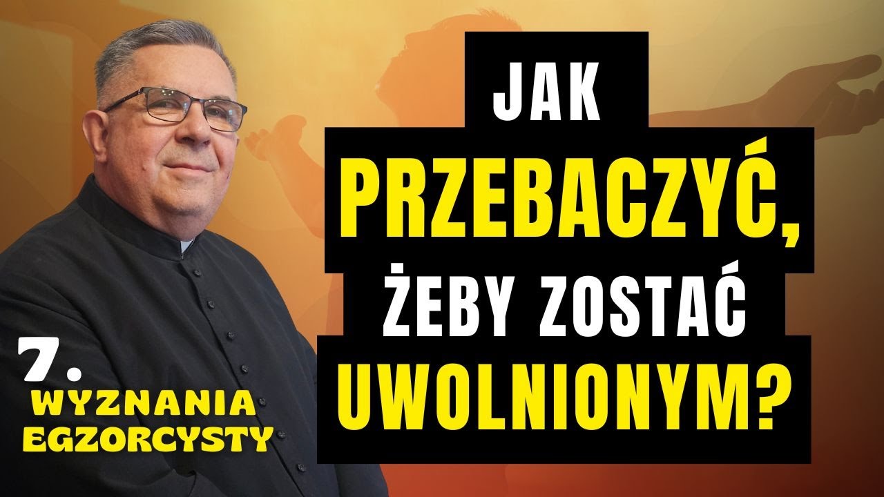 Jak przebaczyć, żeby zostać uwolnionym? Wyznania egzorcysty (7)