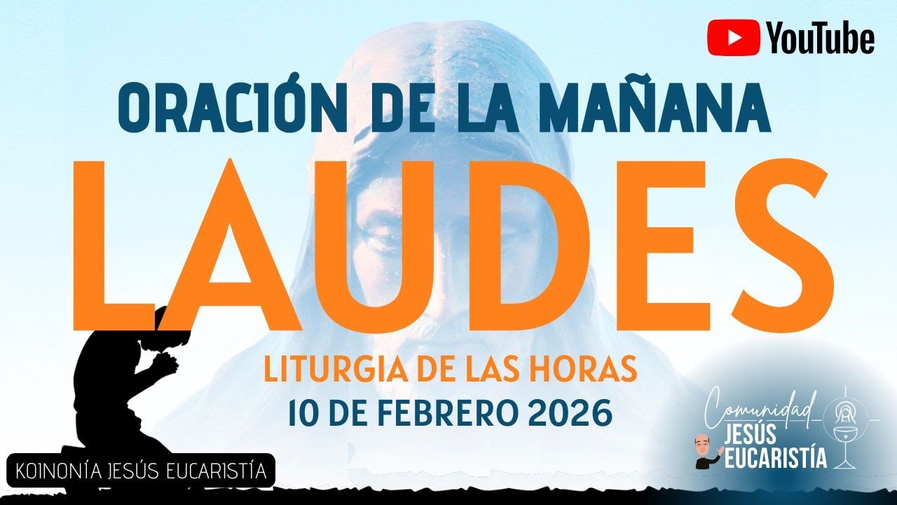 LAUDES DEL DÍA DE HOY, MARTES 10 DE FEBRERO 2026. ORACIÓN DE LA MAÑANA