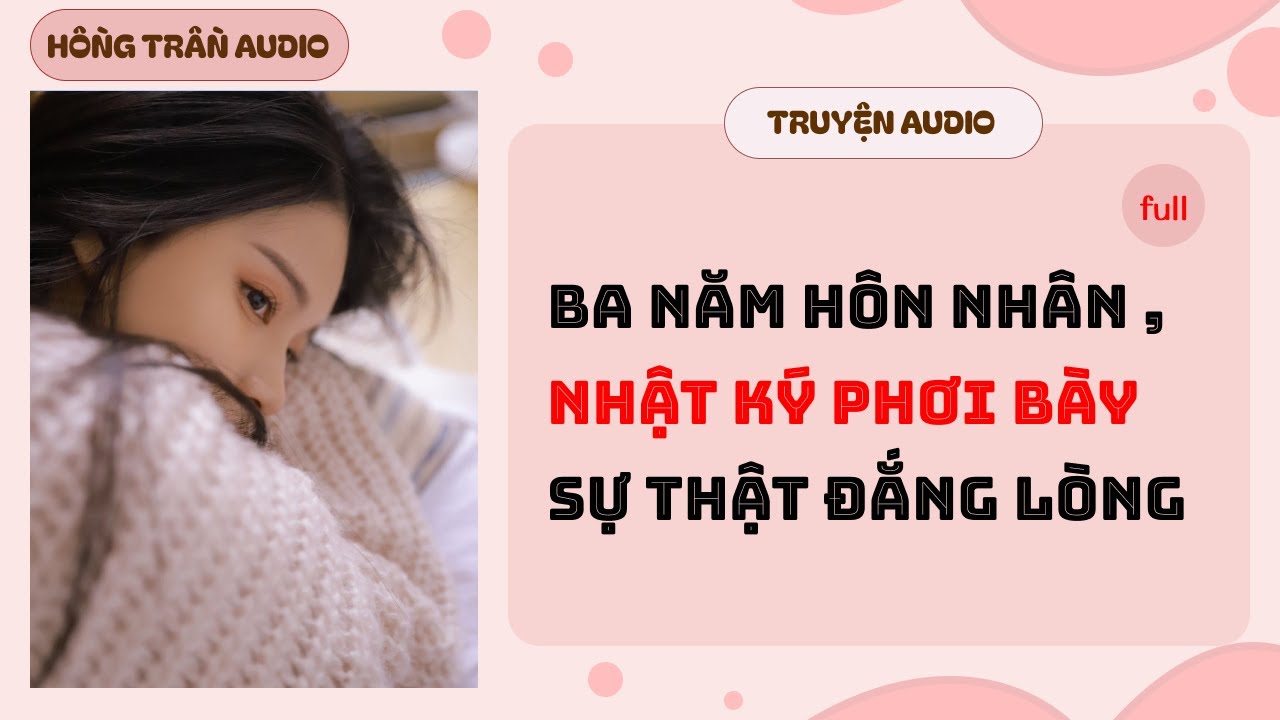 【Truyện Audio】Ba Năm Hôn Nhân – Nhật Ký Phơi Bày Sự Thật Đắng Lòng | HỒNG TRẦN AUDIO