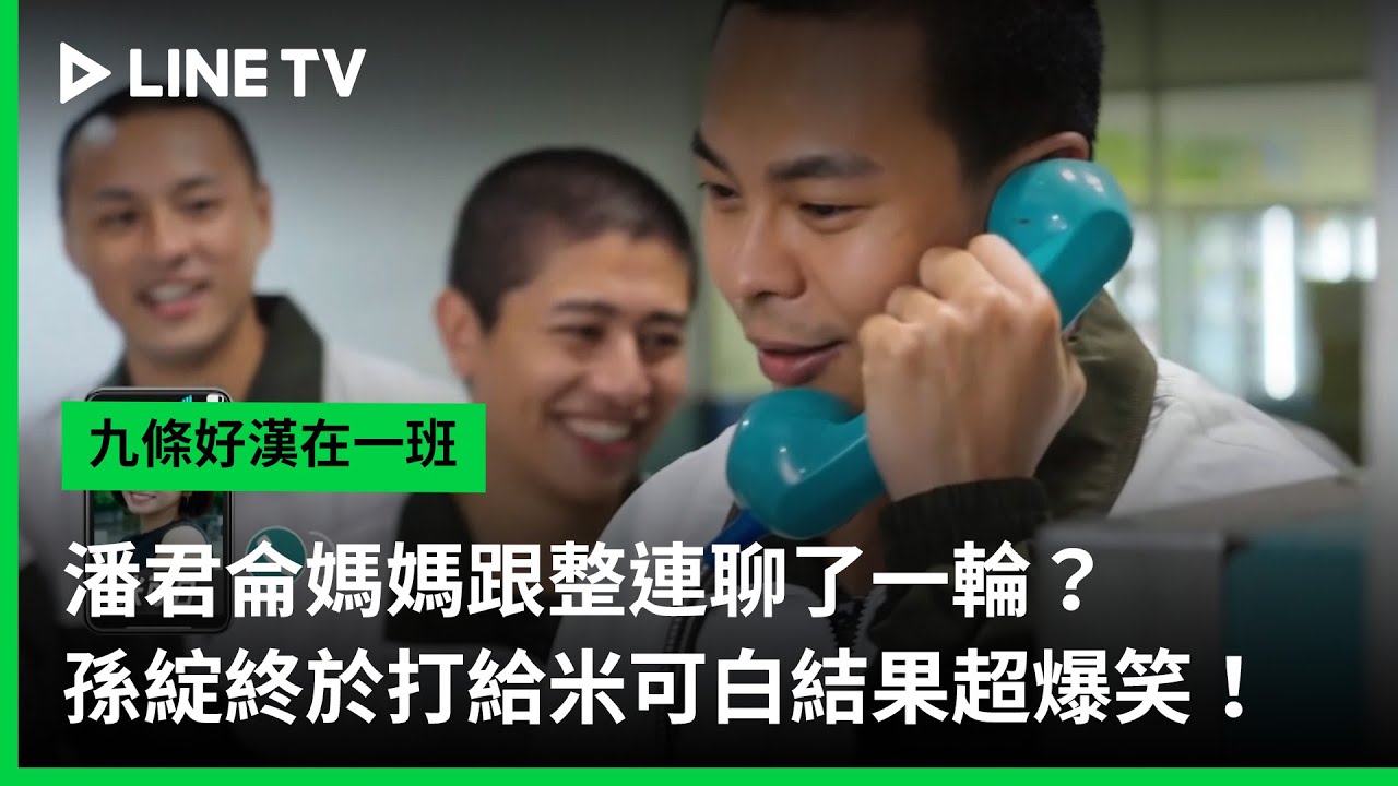 【九條好漢在一班】EP11精華：潘君侖媽媽跟整連聊了一輪？孫綻終於打給米可白結果超爆笑！｜ LINE TV 共享追劇生活