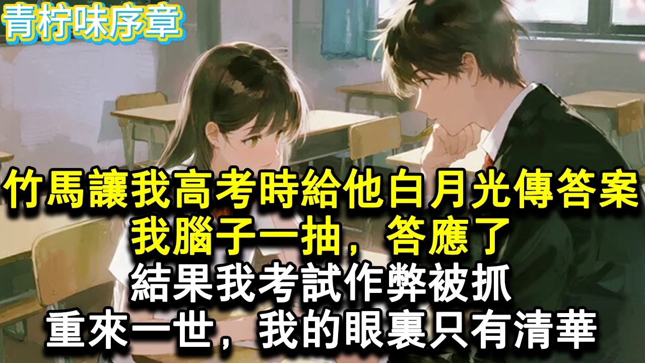 【完结爽文】竹馬讓我高考時給他的白月光傳答案，我腦子一抽，答應了。結果我考試作弊被抓。重來一世，我的眼裡只有清華。#小说 #愛情 #故事