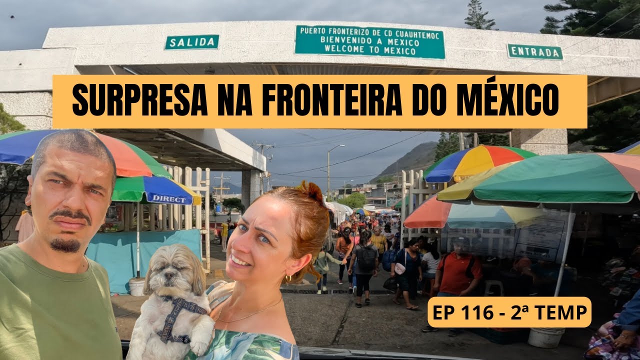 A REALIDADE DA FRONTEIRA DO MÉXICO! CADA FRONTEIRA UMA SURPRESA - EP 116 - 2ª TEMP