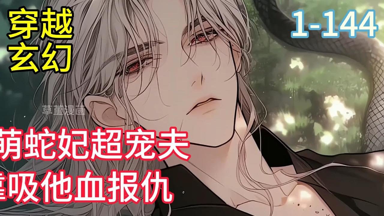 1-144《凶萌蛇妃超宠夫》墨姣是条蛇，一朝冬眠，差点被压死。她转头报仇时发现那人血液简直美味至极，墨姣打算将他养成储备粮，靠吸他血报仇。只是养着养着怎么养成了夫君?#穿越#推荐小说#漫画