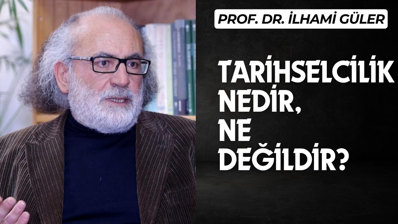 Tarihselcilik Nedir, Ne Değildir? - Prof. Dr. İlhami Güler