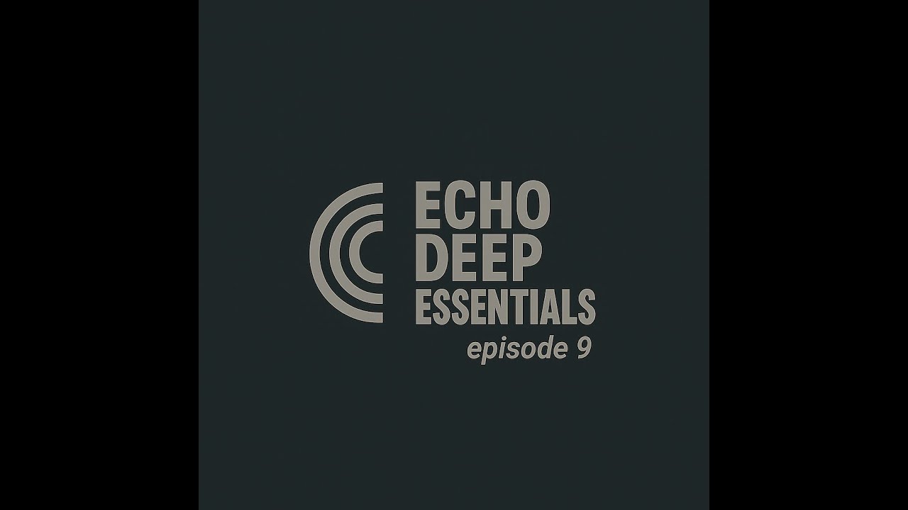 ECHO DEEP ESSENTIALS - EPISODE 009 ( DEEP TECHNO )