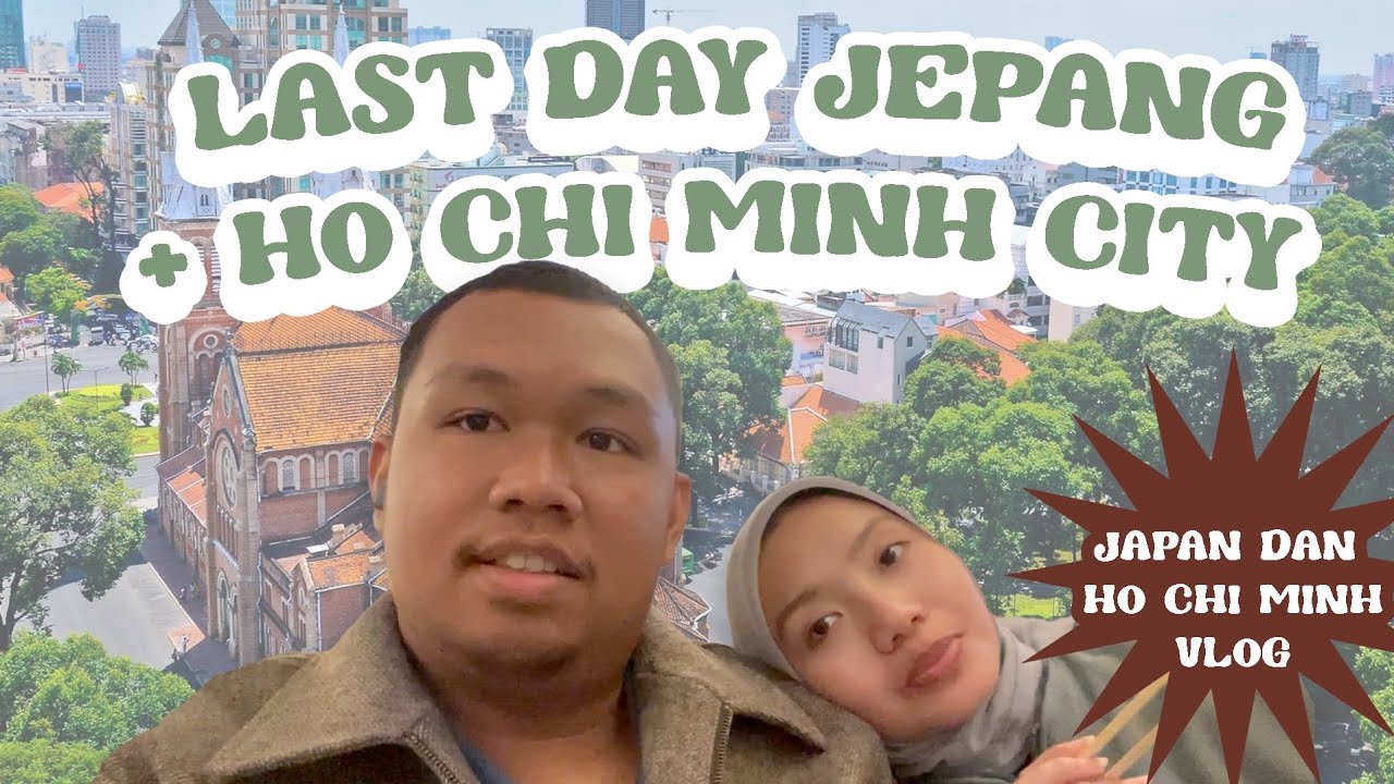 LAST DAY TOKYO FUJI + HO CHI MINH CITY VIETNAM