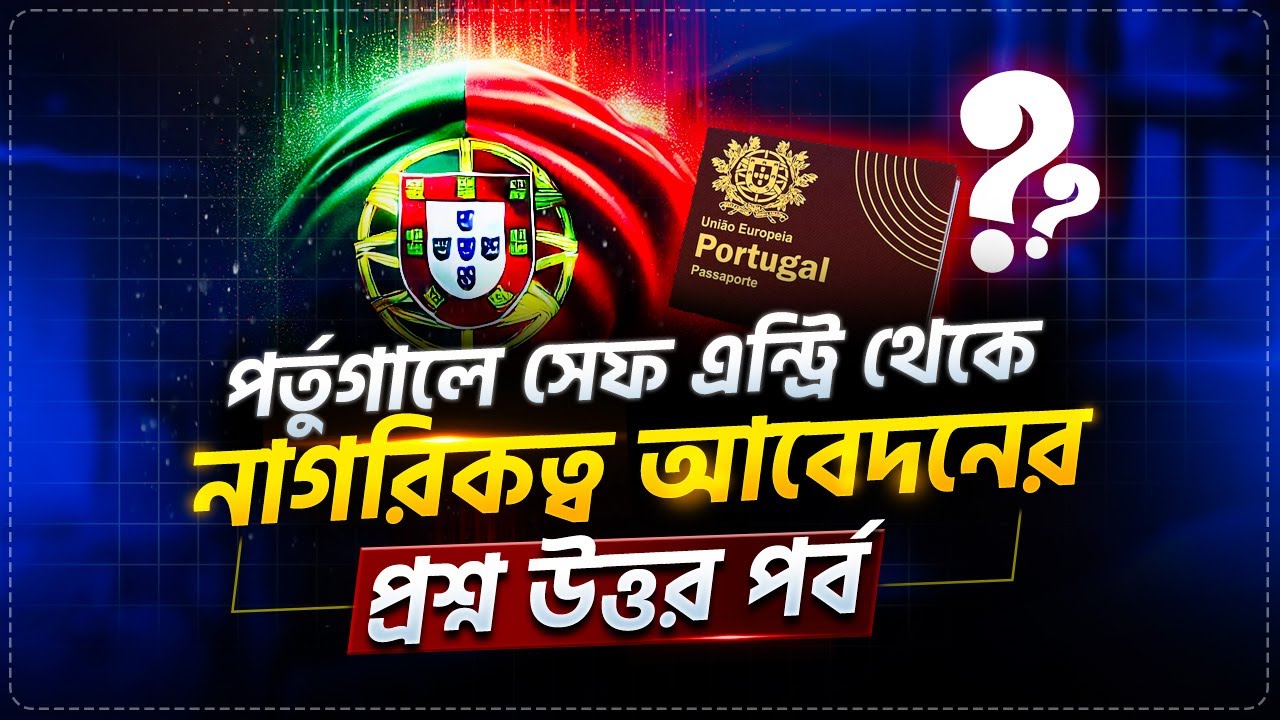 পর্তুগালে সেফ এন্ট্রি থেকে নাগরিকত্ব আবেদনের প্রশ্ন/উত্তর | Portuguese Nationality Application
