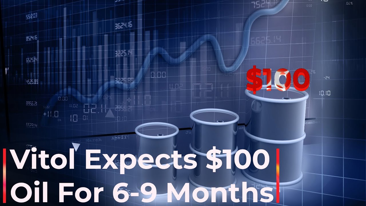 Vitol Expects $100 Oil for 6-9 Months