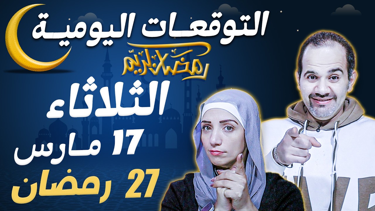 توقعات الابراج اليومية الثلاثاء 17 مارس آذار 2026 | 27 رمضان