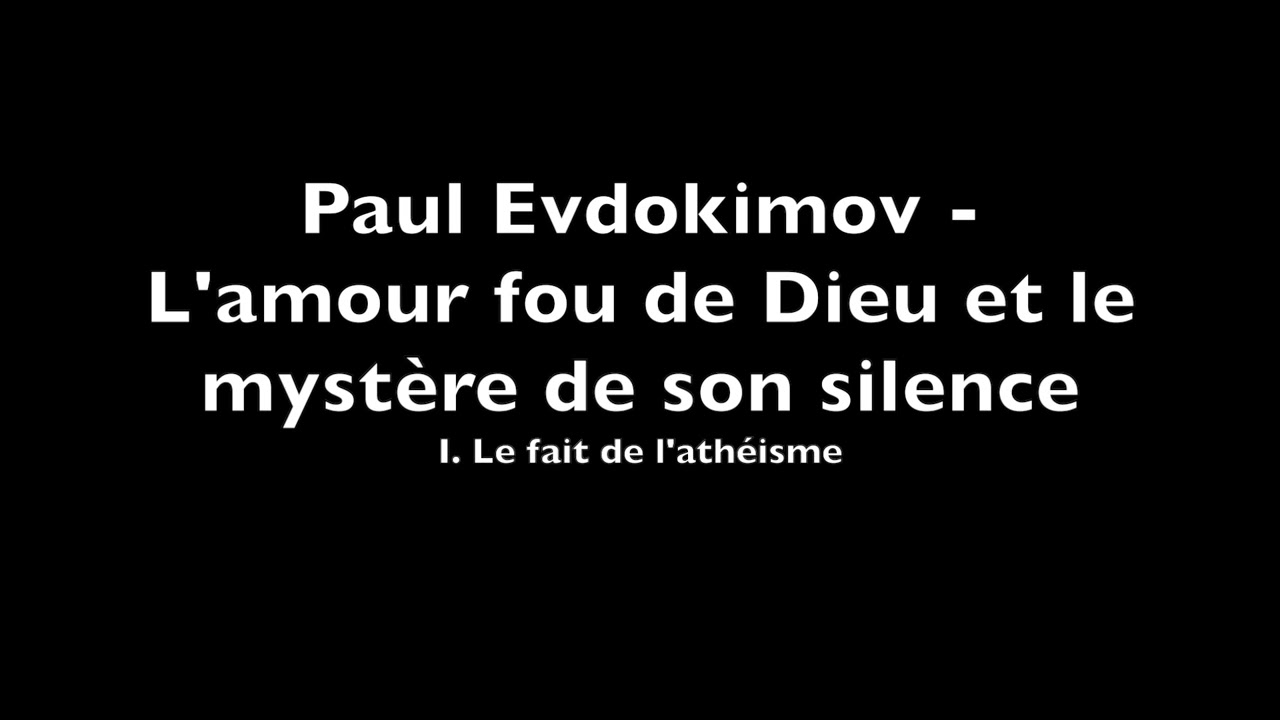 Paul Evdokimov - L'amour fou de Dieu et le mystère de son silence  - 1. Le fait de l'athéisme