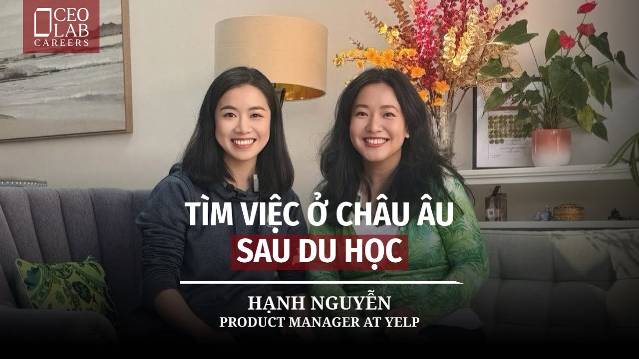 Học cách tìm việc ở Châu Âu sau du học | Hạnh Nguyễn