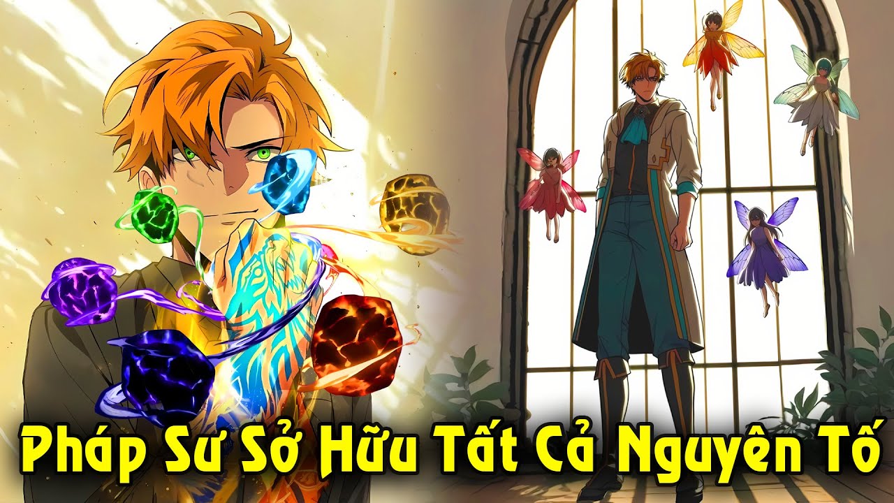 Full Trọn Bộ | Pháp Sư Sở Hữu Tất Cả Nguyên Tố, Hấp Thụ Hết Thiên Phú Kỹ Năng | Review Truyên