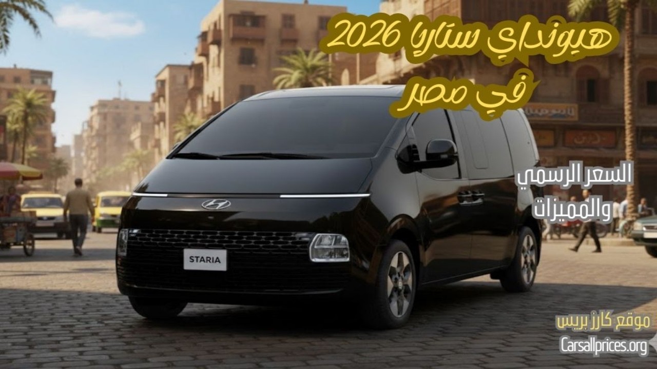 سعر هيونداي ستاريا 2026 في مصر.. مركبة الفضاء العائلية! 🚀🇪🇬