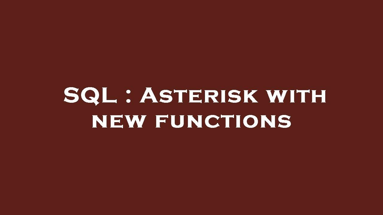 SQL : Asterisk with new functions