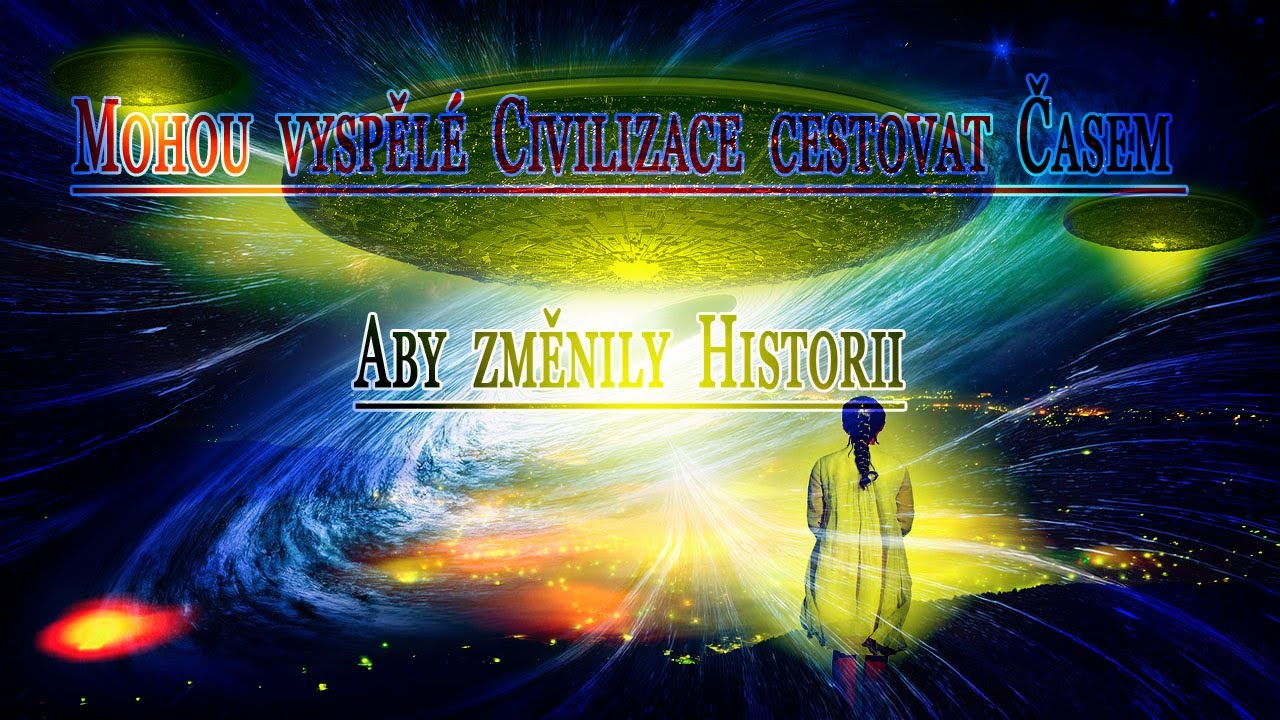 Mohou vyspěl&eacute; Civilizace cestovat Časem, aby změnily Historii?