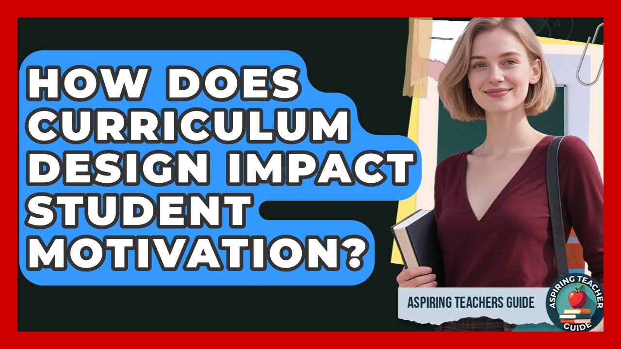 How Does Curriculum Design Impact Student Motivation? - Aspiring Teacher Guide