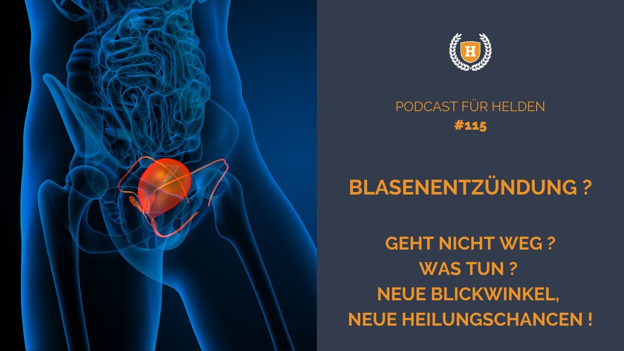 Blasenentzündung ? Geht nicht weg ? Was tun ? Neue Blickwinkel, neue Heilungschancen ! Podcast 115