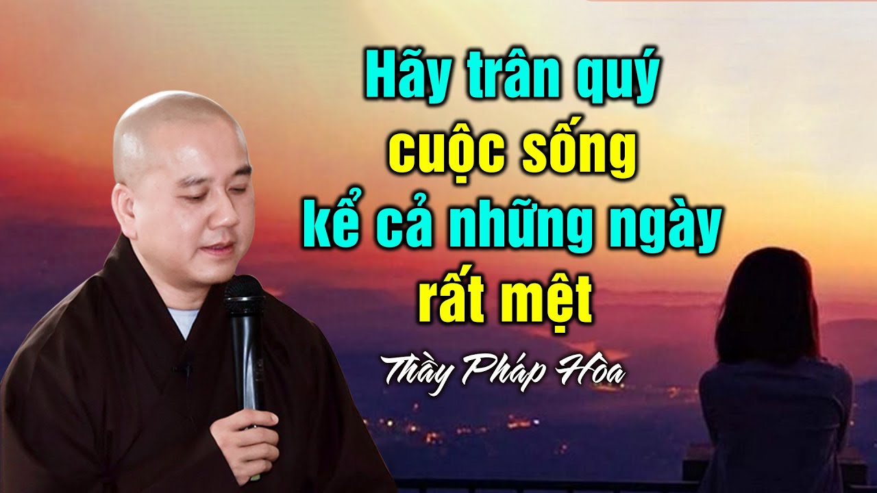 Hãy trân quý cuộc sống, kể cả những ngày rất mệt - Thầy Thích Pháp Hòa