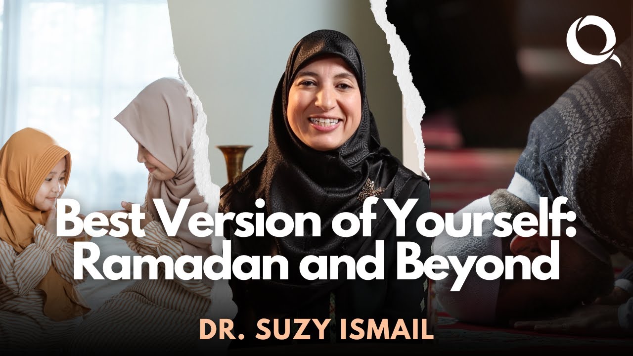 The Best Version Of Yourself: Ramadan and Beyond || Dr. Suzy Ismail || Qadar