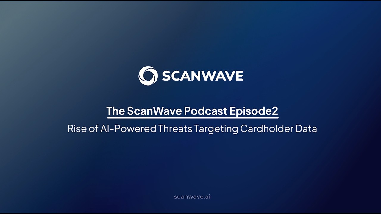 The ScanWave Podcast | Episode 2: Rise of AI-Powered Threats Targeting Card-Holder Data