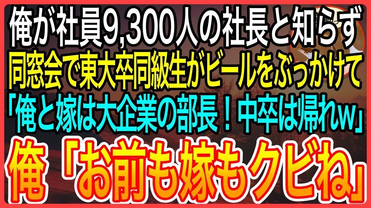 【感動】俺が社員9,300人の社長と知らず、同窓会で東大卒の同級生がビールをぶっかけてきて「俺も嫁も有名企業の部長だぞ！中卒無能は帰れw」直後、現れた同級生の嫁が顔面蒼白で震えだし…【泣ける・良い話】