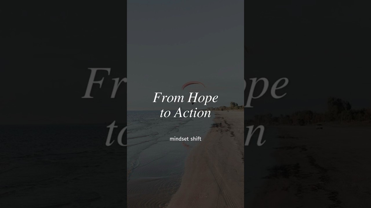 Mindset Shift: From Hope to Action