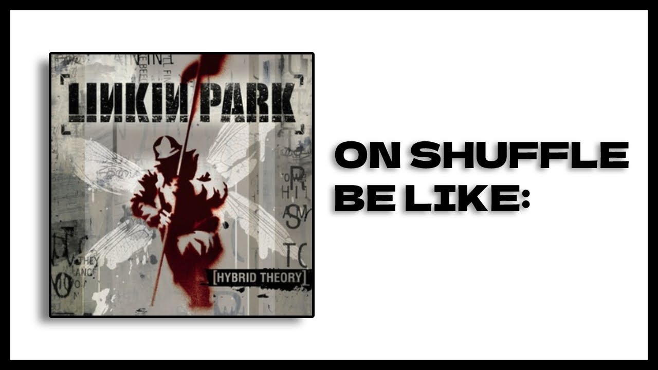 Listening to Hybrid Theory be like: