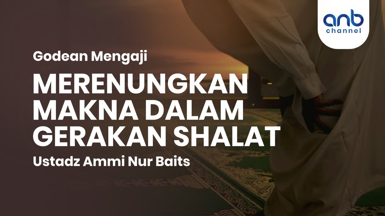 Merenungkan Makna dalam Gerakan Shalat  | Ustadz Ammi Nur Baits, ST., BA