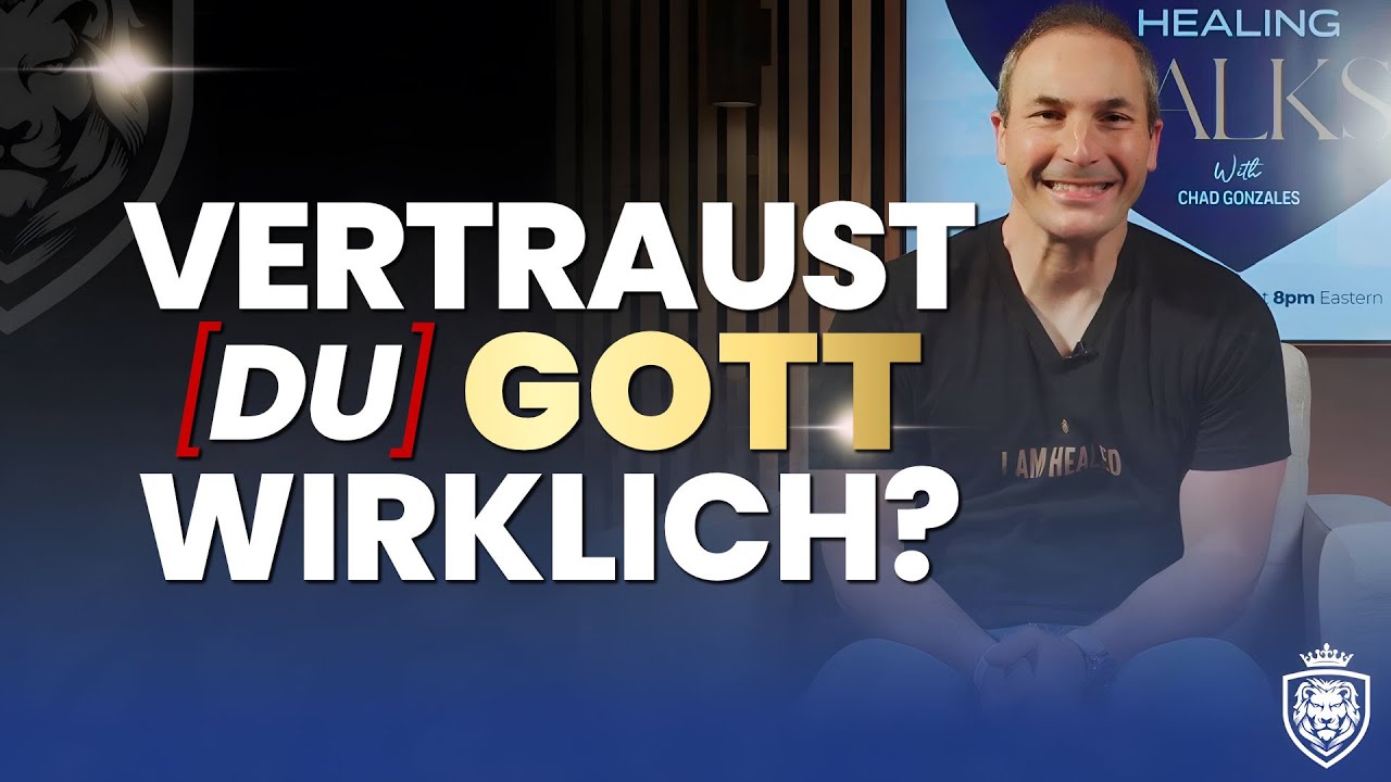 Gott wirklich vertrauen – der Schlüssel zu Heilung | Chad Gonzales (Deutsch)