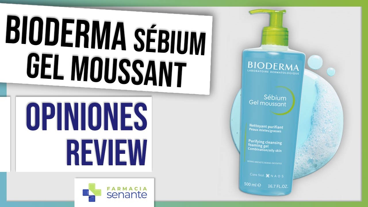 BIODERMA Sebium Gel Moussant Opiniones 🌺 Gel de ducha Sebium Review 💓 FARMACIA SENANTE