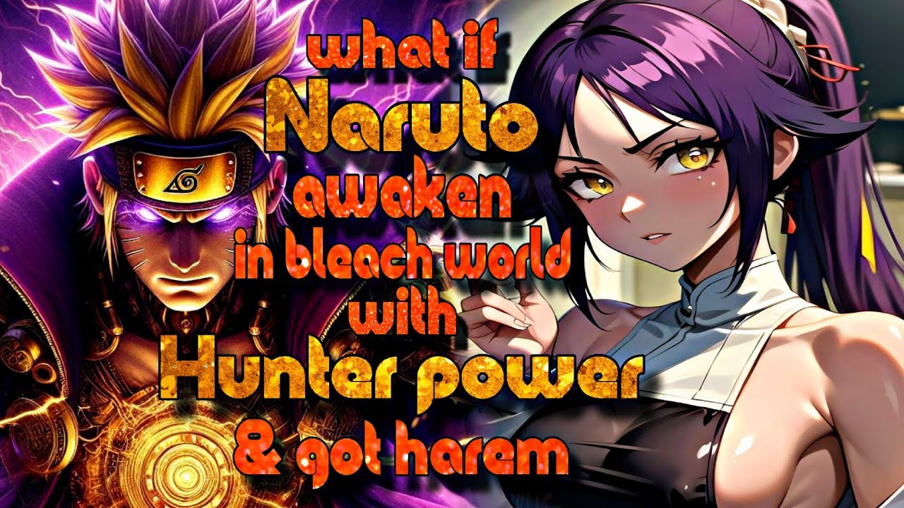 What if Naruto Awaken In Bleach World With Hunter Power and got harem
