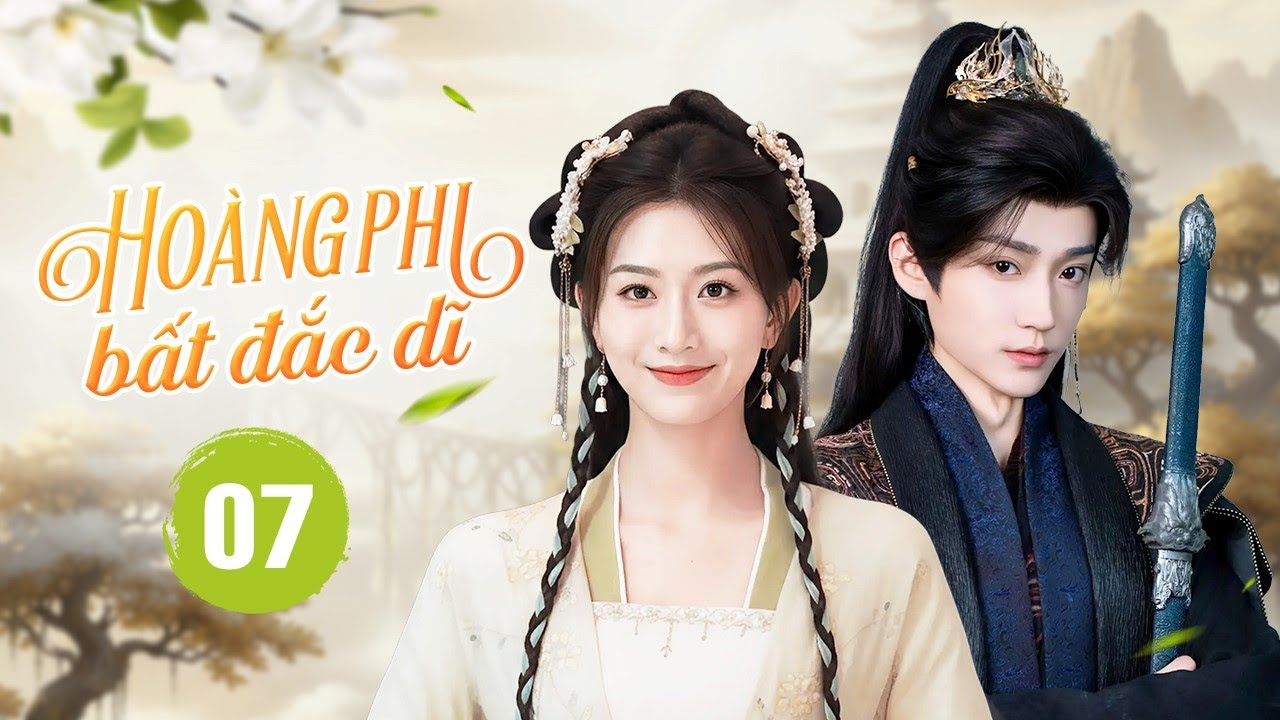 HOÀNG PHI BẤT ĐẮC DĨ - Tập 07 (Cuối) | Chuyện Tình Định Mệnh Của Vương Gia Bá Đạo Và Thiên Kim Sa Cơ