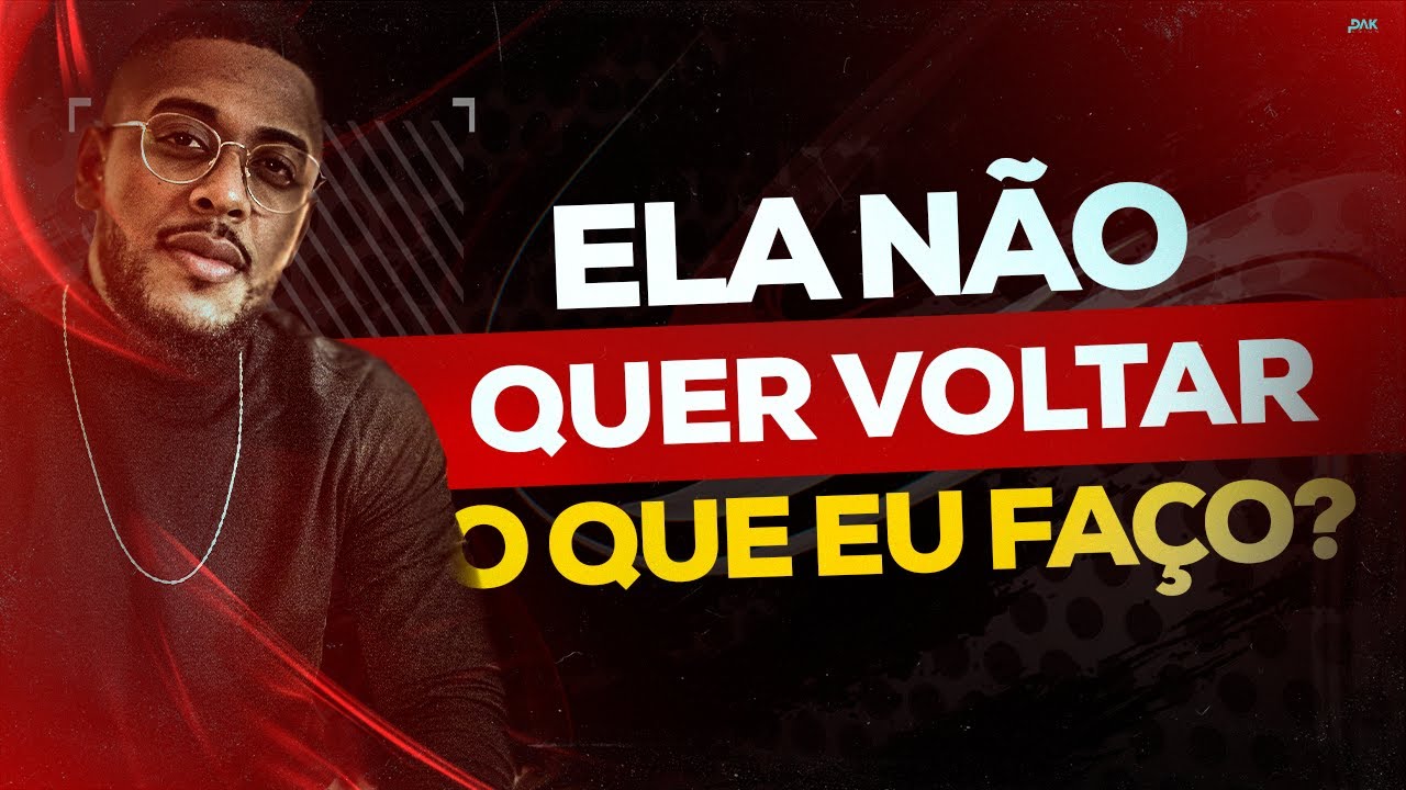 ELA NÃO QUER VOLTAR, O QUE EU FAÇO?